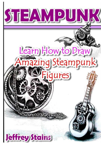 Steampunk: Learn How to Draw Amazing Steampunk Figures!