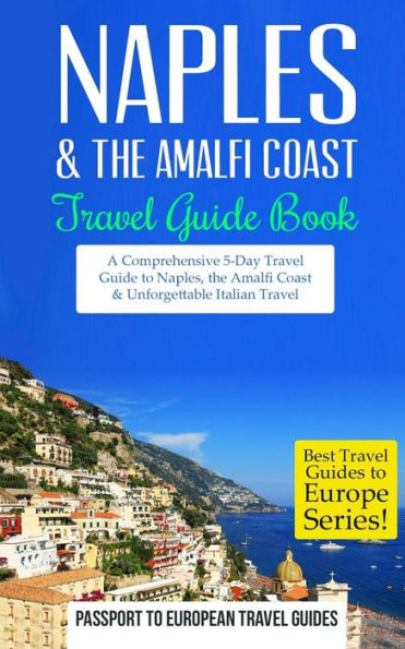 Naples: Naples & the Amalfi Coast, Italy: Travel Guide Book-A Comprehensive 5-Day Travel Guide to Naples, the Amalfi Coast & Unforgettable Italian Travel