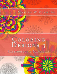 Title: Coloring Designs 3: Kaleidoscopic Mandalas, Author: Marcus W Clemons