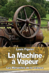 Title: La Machine ï¿½ Vapeur, Author: Louis Figuier