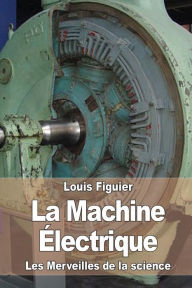 Title: La Machine ï¿½lectrique, Author: Louis Figuier