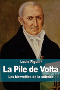 Title: La Pile de Volta, Author: Louis Figuier