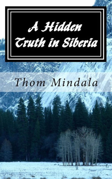 A Hidden Truth in Siberia: A most improbable story of an American Army Air Corps airman who became a guest of the Soviet Union during World War II