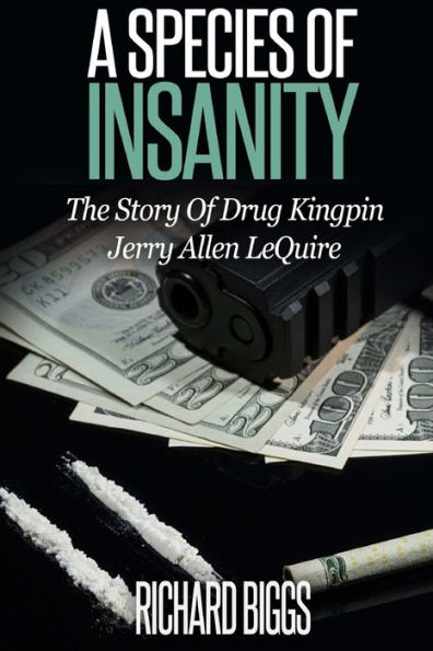 A Species of Insanity: The Story of Drug Kingpin Jerry Allen LeQuire