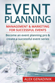 Title: Event Planning: Management & Marketing for Successful Events: Become an Event Planning Pro & Create a Successful Event Series, Author: Alex Genadinik