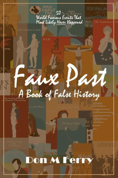 Faux Past: A Book of False History: 50 World Famous Events That Most Likely Never Happened