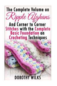 Title: The Complete Guide on Ripple Afghans and Corner to Corner Stitches with the Comp, Author: Dorothy Wilks
