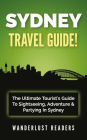 Sydney Travel Guide: The Ultimate Tourist's Guide To Sightseeing, Adventure & Partying In Sydney