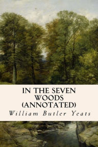 Title: In The Seven Woods (annotated), Author: William Butler Yeats