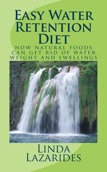 Easy Water Retention Diet: how natural foods can get rid of water weight and swellings