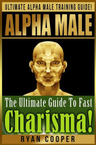 Title: Alpha Male Charism Bundle Box Set!: Ultimate Alpha Male Training Guide! Learn How To Attract Women, Make Money, Gain Financial Freedom, Get In Shape, Overcome Fear And Shyness, And Live The Dream!, Author: Ryan Cooper