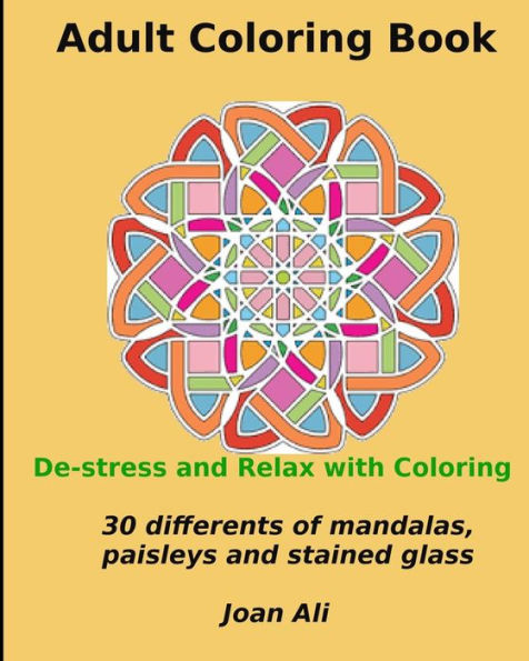Adult Coloring Book: De-stress and Relax With Coloring...30 Different designs of mandalas, paisleys, stained glass and animals