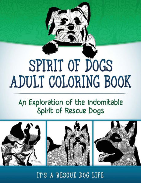 Spirit of Dogs Adult Coloring Book : An Exploration of the Indomitable Spirit of Rescue Dogs