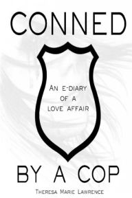 Title: Conned by a Cop: An e-diary of a love affair., Author: Theresa Marie Lawrence