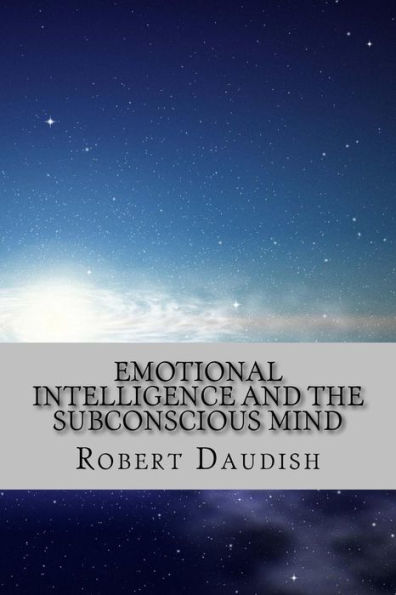 Emotional Intelligence and The Subconscious Mind: How To Master Your Thoughts and Program Your Mind for Success and Happiness