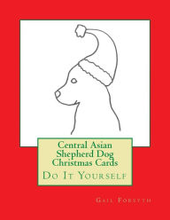 Title: Central Asian Shepherd Dog Christmas Cards: Do It Yourself, Author: Gail Forsyth