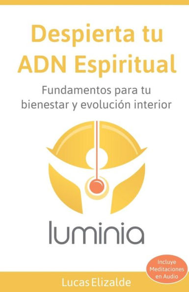 Despierta tu ADN Espiritual: Fundamentos para tu bienestar y evolucion interior