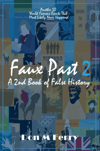 Faux Past 2: A 2nd Book of False History: Another 50 World Famous Events That Most Likely Never Happened