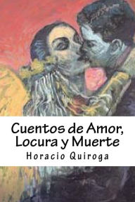 Title: Cuentos de Amor, Locura y Muerte, Author: Horacio Quiroga