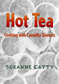 Title: Hot Tea: Cooking with Camellia sinensis, Author: Suzanne Catty