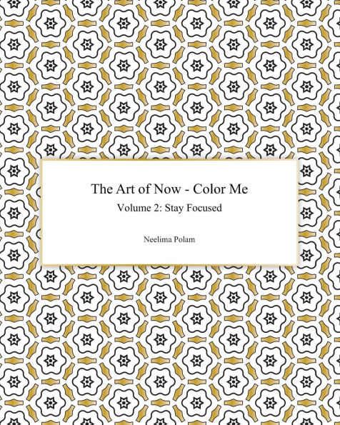 The Art of Now - Color Me: Volume 2 - Stay focused: Coloring book to practice being mindful and to experience the joy of coloring