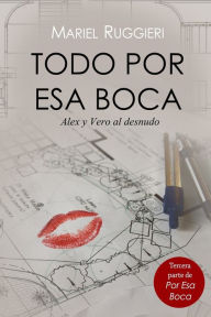 Title: Todo por esa boca: Verï¿½nica y Alex al desnudo, Author: Mariel Ruggieri