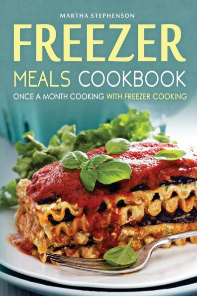 Freezer Meals Cookbook - Once a Month Cooking with Freezer Cooking: Also Included, Secret Freezer Crockpot Meals!