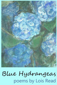 Title: Blue Hydrangeas: Poems by Lois Read, Author: Lois Read