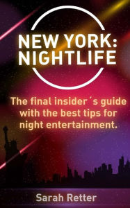 Title: New York: Nightlife: The final insider´s guide written by locals in-the-know with the best tips for night entertainment., Author: Sarah Retter
