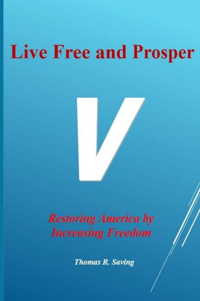 Live Free and Prosper: Restoring America by Increasing Freedom