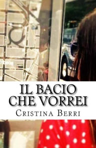 Title: Il Bacio Che Vorrei, Author: Cristina Berri