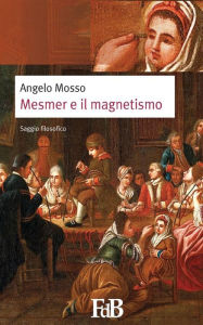 Title: Mesmer e il magnetismo, Author: Angelo Mosso