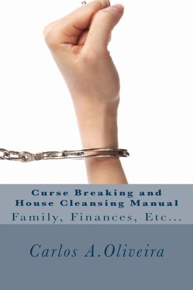 Curse Breaking and House Cleansing Manual: Breaking Generational, Financial and Cultural Curses. Removing Witchcraft, Voodoo, Occultism, Cursed Objects. Renouncing Evil Soul-Ties, Addictions, Etc. Practical Guide To Spiritual House Cleansing and Blessin