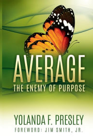 Title: AVERAGE, The Enemy of Purpose, Author: Yolanda F Presley