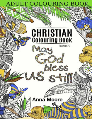 Adult Colouring Book Christian Colouring Book Inspirational Bible Blessings Quotes For Christians And People Of Faith Stress Relieving Patterns And Designs By Anna Moore Paperback Barnes Noble