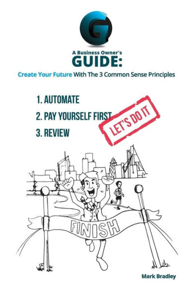 A Business Owner's Guide: Create Your Future With The 3 Common Sense Principles