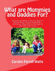 Title: What are Mommies and Daddies For?: Read-Play-Learn-Together, Children from Birth to Age 8, Author: Carolyn Ferrell Watts