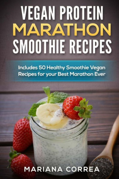 VEGAN PROTEIN MARATHON SMOOTHIE Recipes: Includes 50 Healthy
