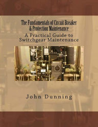 Title: The Fundamentals of Circuit Breaker & Protection Maintenance, Author: John Dunning