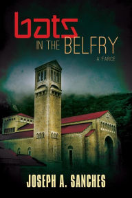 Title: Bats in the Belfry: A farce, Author: Joseph A Sanches