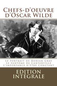 Title: Chefs-d'oeuvre d'Oscar Wilde: (Le portrait de Dorian Gray,Le fantôme de Canterville, L'importance d'être Constant), Author: Atlantic Editions