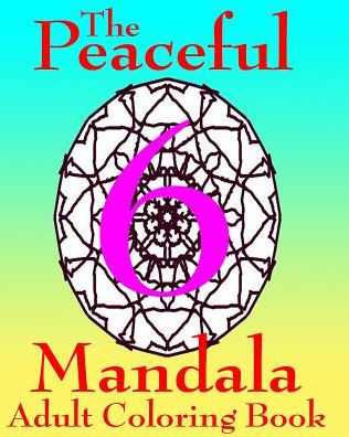 The Peaceful Mandala Adult Coloring Book No. 6: A Fun And Relaxing Coloring Book For Grown Ups