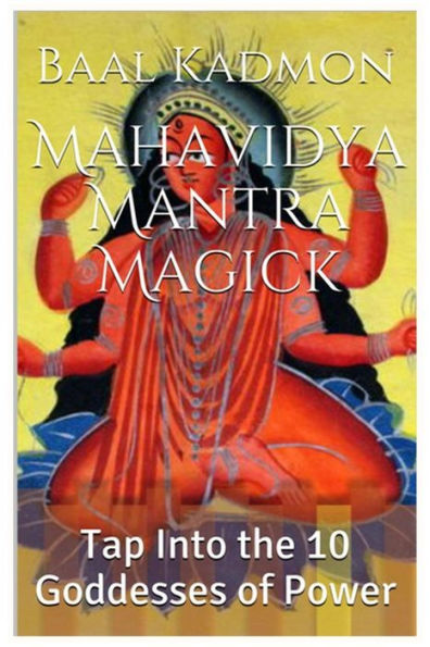 Mahavidya Mantra Magick: Tap Into the 10 Goddesses of Power