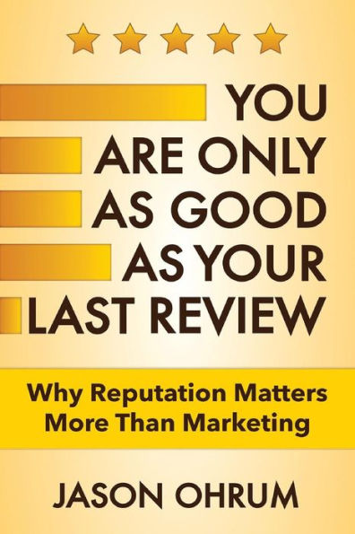 You Are Only as Good as Your Last Review.: Why Reputation Matters more than Marketing