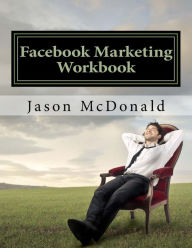 Title: Facebook Marketing Workbook 2016: How to Market Your Business on Facebook, Author: Jason McDonald