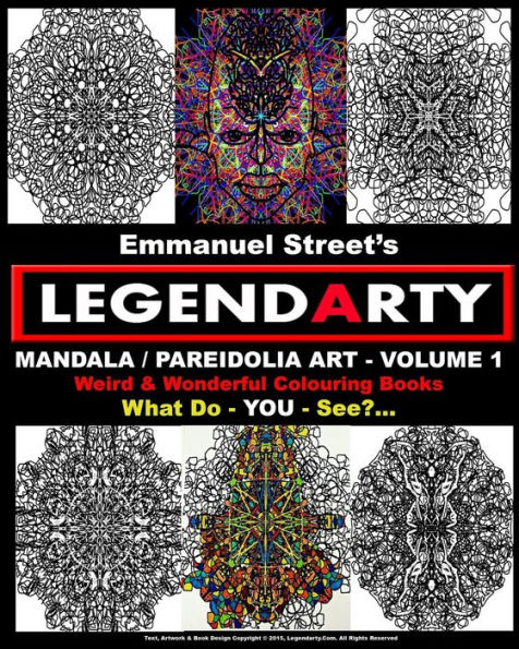 Legendarty: Weird And Wonderful Colouring Books. Mandala / Pareidolia Art - Volume 1. What Do You See?: Legendarty: Weird And Wonderful Colouring Books. Mandala / Pareidolia Art - Volume 1. What Do You See?