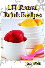 Title: 100 Frozen Drink Recipes, Author: Lev Well