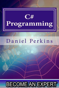 Title: C# Programming: Updated for .NET FRAMEWORK 4.5, Author: Daniel Perkins