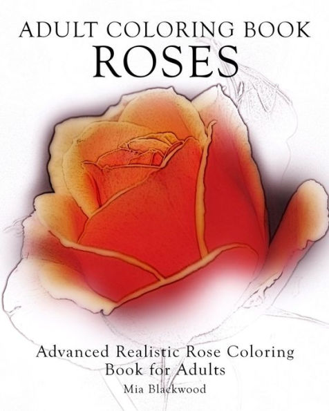 Adult Coloring Book Roses: Advanced Realistic Rose Coloring Book for Adults