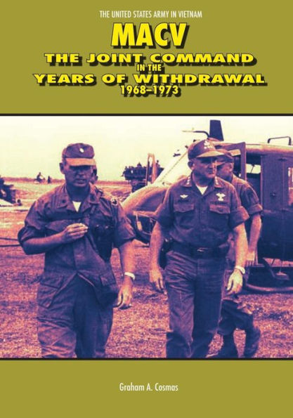 Macv: The Joint Command in the Years of Withdrawal, 1968-1973